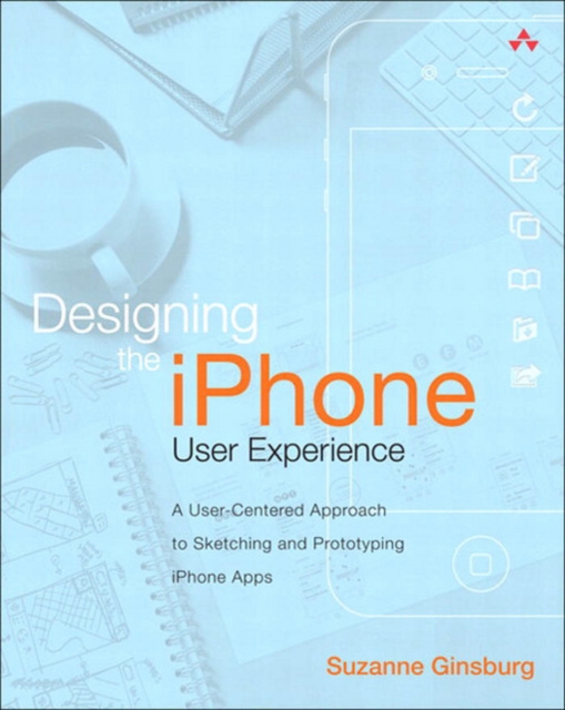 Designing the iPhone User Experience : A User-Centered Approach to Sketching and Prototyping iPhone Apps, PDF eBook
