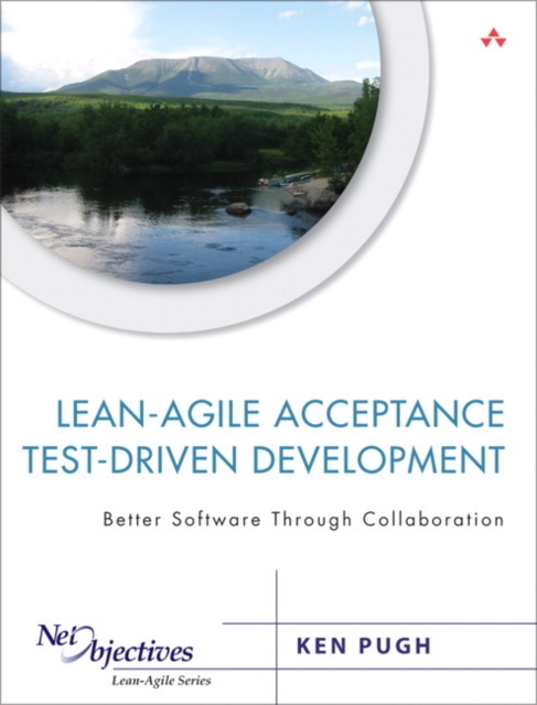 Lean-Agile Acceptance Test-Driven Development : Better Software Through Collaboration, Paperback / softback Book