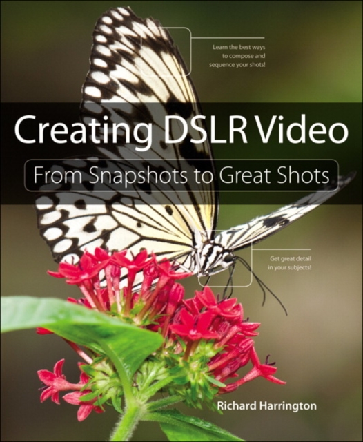 Creating DSLR Video : From Snapshots to Great Shots, Paperback Book