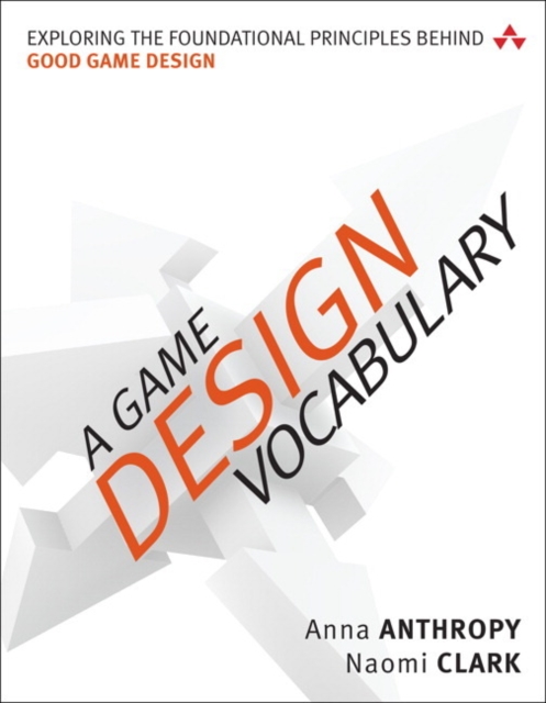 Game Design Vocabulary, A : Exploring the Foundational Principles Behind Good Game Design, Paperback / softback Book