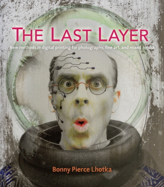 The Last Layer : New methods in digital printing for photography, fine art, and mixed media, Paperback / softback Book