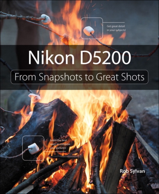 Nikon D5200 : From Snapshots to Great Shots, Paperback / softback Book