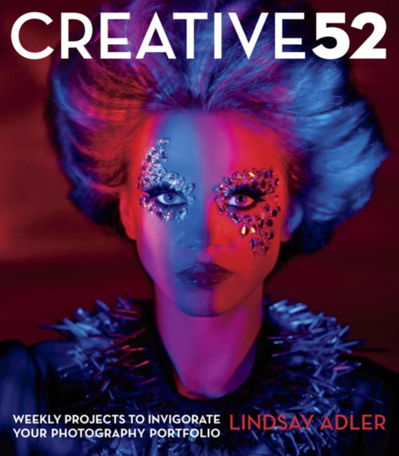 Creative 52 : Weekly Projects to Invigorate Your Photography Portfolio, Paperback / softback Book