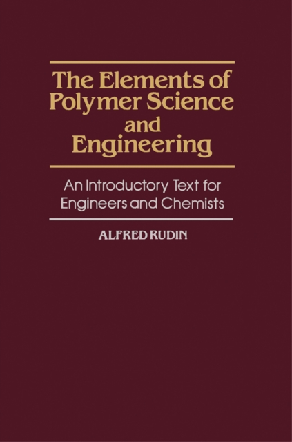 The Elements of Polymer Science and Engineering : An Introductory Text for Engineers and Chemists, PDF eBook
