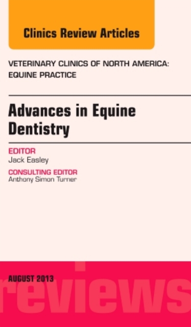Advances in Equine Dentistry, An Issue of Veterinary Clinics: Equine Practice : Volume 29-2, Hardback Book