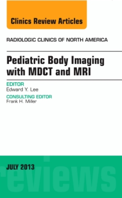 Pediatric Body Imaging with Advanced MDCT and MRI, An Issue of Radiologic Clinics of North America : Volume 51-4, Hardback Book