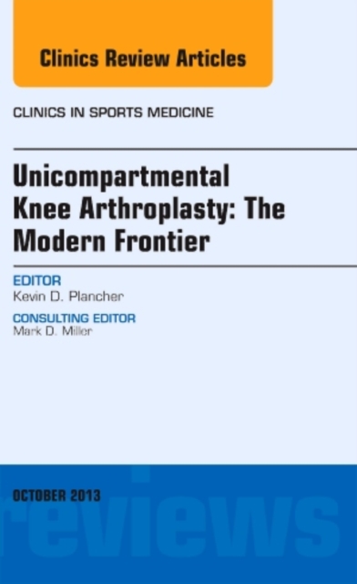 Unicompartmental Knee Arthroplasty: The Modern Frontier, An Issue of Clinics in Sports Medicine : Volume 33-1, Hardback Book