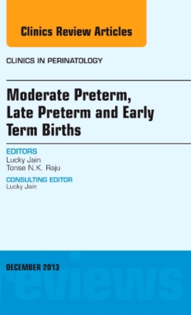 Moderate Preterm, Late Preterm, and Early Term Births, An Issue of Clinics in Perinatology : Volume 40-4, Hardback Book