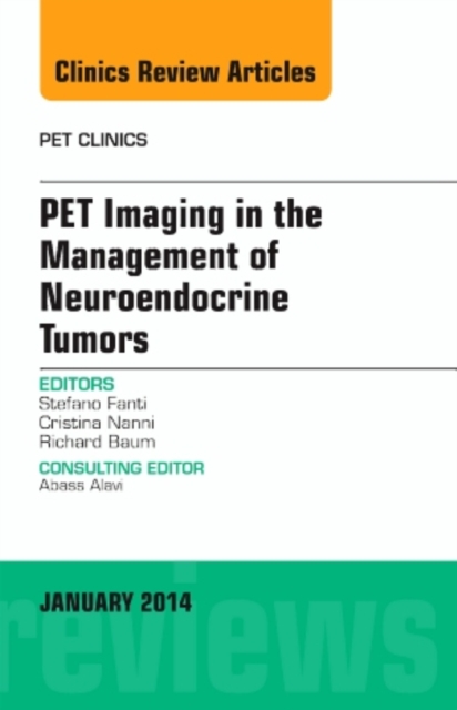 PET Imaging in the Management of Neuroendocrine Tumors, An Issue of PET Clinics : Volume 9-1, Hardback Book
