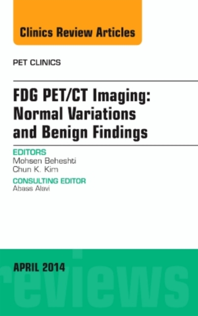 FDG PET/CT Imaging: Normal Variations and Benign Findings - Translation to PET/MRI, An Issue of PET Clinics, Hardback Book