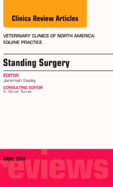Standing Surgery, An Issue of Veterinary Clinics of North America: Equine Practice : Volume 30-1, Hardback Book