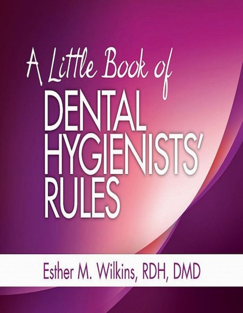 A Little Book of Dental Hygienists' Rules - Revised Reprint - E-Book : A Little Book of Dental Hygienists' Rules - Revised Reprint - E-Book, PDF eBook