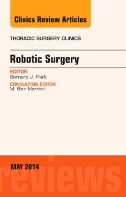 Robotic Surgery, An Issue of Thoracic Surgery Clinics, Hardback Book