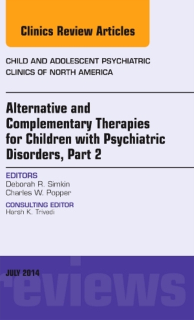 Alternative and Complementary Therapies for Children with Psychiatric Disorders, Part 2, An Issue of Child and Adolescent Psychiatric Clinics of North America : Volume 23-3, Hardback Book