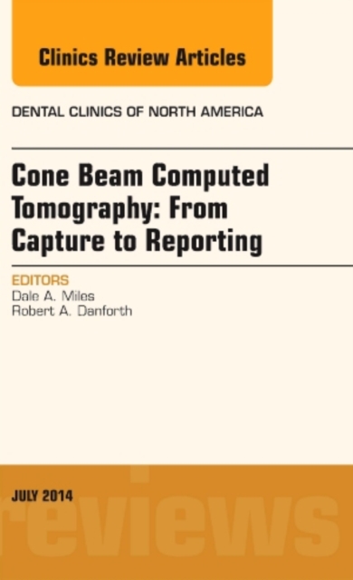 Cone Beam Computed Tomography: From Capture to Reporting, An Issue of Dental Clinics of North America : Volume 58-3, Hardback Book