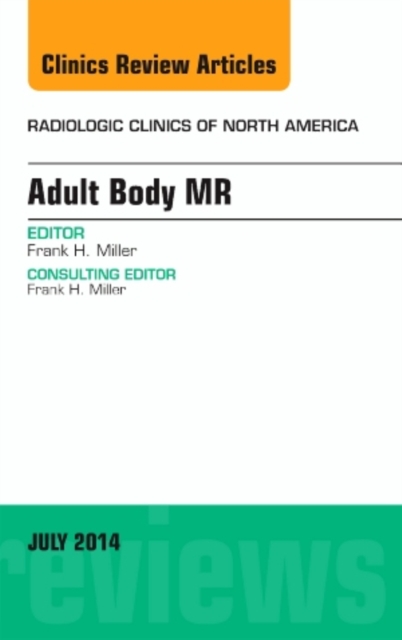Adult Body MR, An Issue of Radiologic Clinics of North America : Volume 52-4, Hardback Book