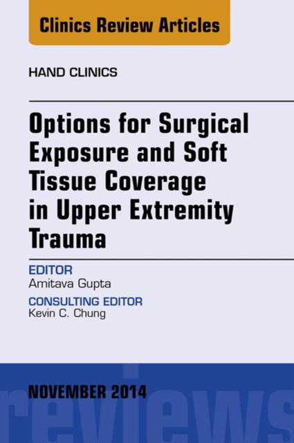 Options for Surgical Exposure & Soft Tissue Coverage in Upper Extremity Trauma, An Issue of Hand Clinics, EPUB eBook