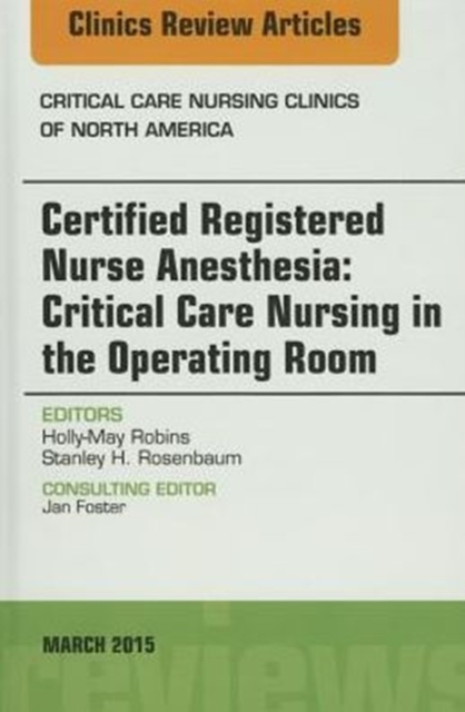 Certified Registered Nurse Anesthesia: Critical Care Nursing in the Operating Room, An Issue of Critical Care Nursing Clinics : Volume 27-1, Hardback Book