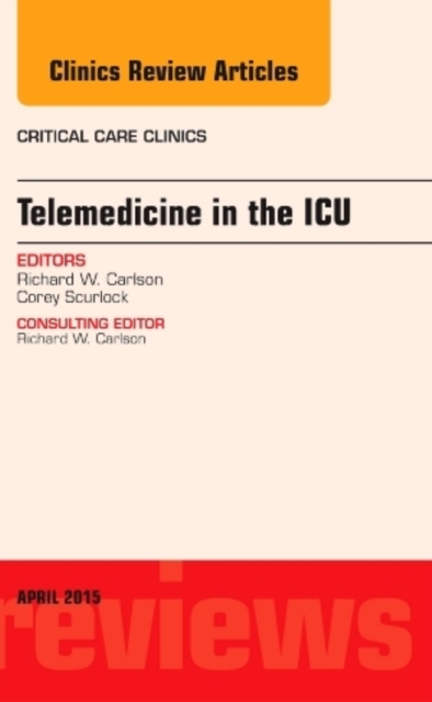 Telemedicine in the ICU, An Issue of Critical Care Clinics : Volume 31-2, Hardback Book