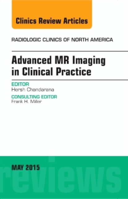 Advanced MR Imaging in Clinical Practice, An Issue of Radiologic Clinics of North America : Volume 53-3, Hardback Book