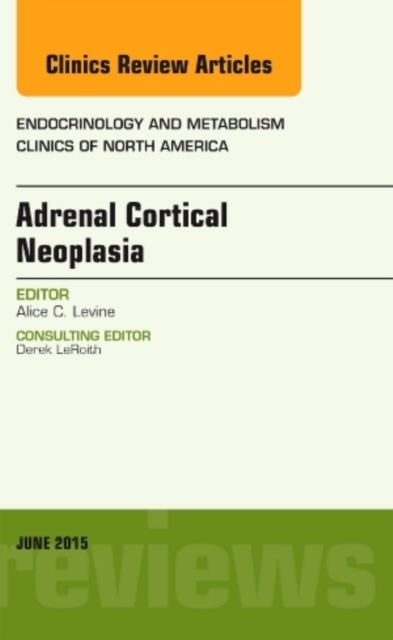 Adrenal Cortical Neoplasia, An Issue of Endocrinology and Metabolism Clinics of North America : Volume 44-2, Hardback Book