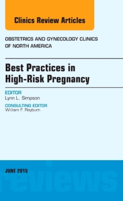 Best Practices in High-Risk Pregnancy, An Issue of Obstetrics and Gynecology Clinics : Volume 42-2, Hardback Book