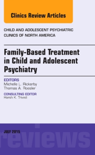 Family-Based Treatment in Child and Adolescent Psychiatry, An Issue of Child and Adolescent Psychiatric Clinics of North America : Volume 24-3, Hardback Book