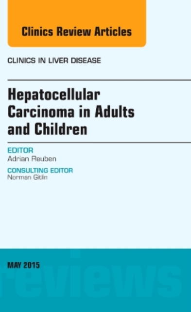 Hepatocellular Carcinoma in Adults and Children, An Issue of Clinics in Liver Disease : Volume 19-2, Hardback Book