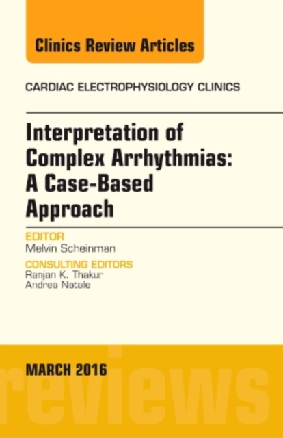 Interpretation of Complex Arrhythmias: A Case-Based Approach, An Issue of Cardiac Electrophysiology Clinics : Volume 8-1, Hardback Book