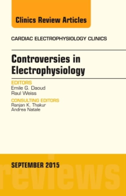 Controversies in Electrophysiology, An Issue of the Cardiac Electrophysiology Clinics : Volume 7-3, Hardback Book
