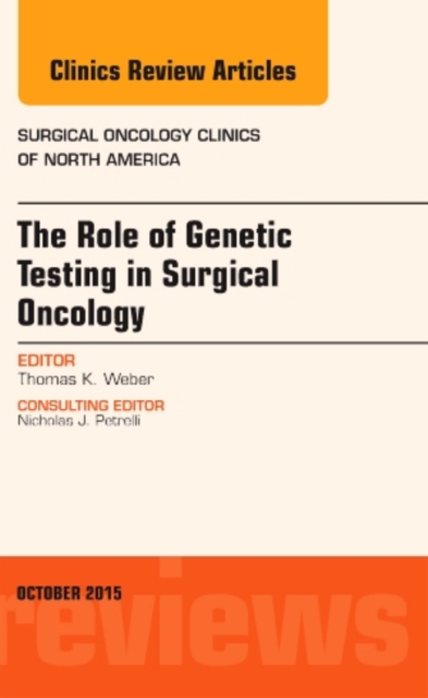 The Role of Genetic Testing in Surgical Oncology, An Issue of Surgical Oncology Clinics of North America : Volume 24-4, Hardback Book