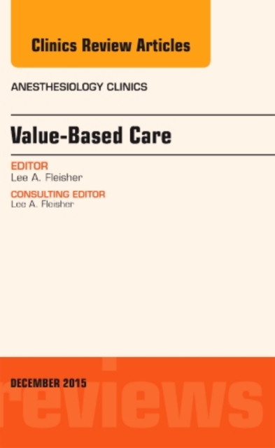 Value-Based Care, An Issue of Anesthesiology Clinics : Volume 33-4, Hardback Book