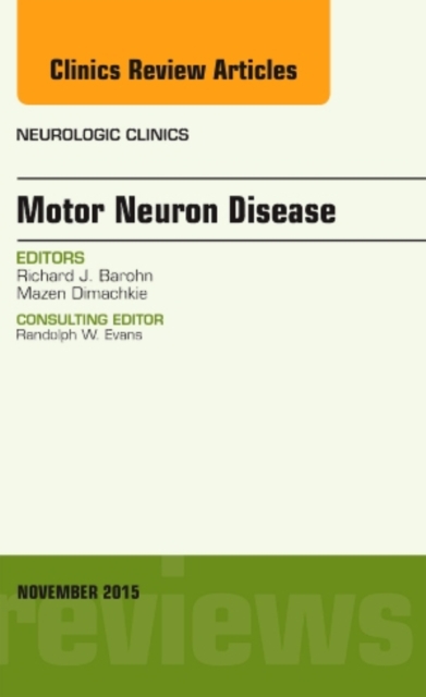 Motor Neuron Disease, An Issue of Neurologic Clinics : Volume 33-4, Hardback Book