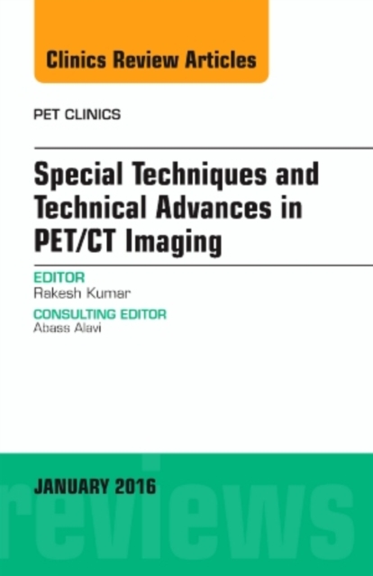 Special Techniques and Technical Advances in PET/CT Imaging, An Issue of PET Clinics : Volume 11-1, Hardback Book