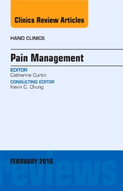 Pain Management, An Issue of Hand Clinics : Volume 32-1, Hardback Book
