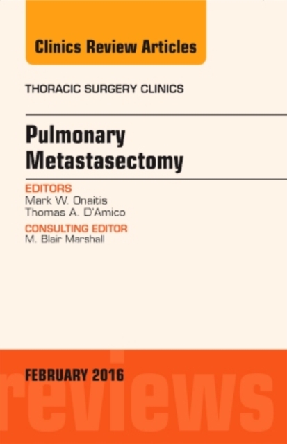 Pulmonary Metastasectomy, An Issue of Thoracic Surgery Clinics of North America : Volume 26-1, Hardback Book