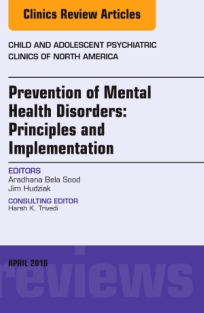 Prevention of Mental Health Disorders: Principles and Implementation, An Issue of Child and Adolescent Psychiatric Clinics of North America : Volume 25-2, Hardback Book