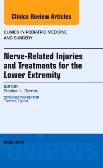 Nerve Related Injuries and Treatments for the Lower Extremity, An Issue of Clinics in Podiatric Medicine and Surgery : Volume 33-2, Hardback Book