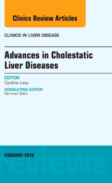 Advances in Cholestatic Liver Diseases, An issue of Clinics in Liver Disease : Volume 20-1, Hardback Book