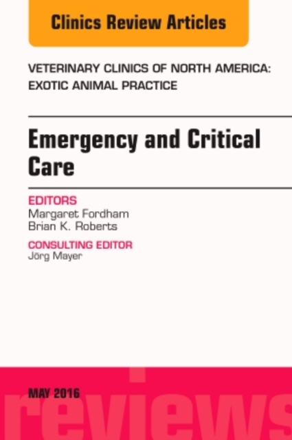 Emergency and Critical Care, An Issue of Veterinary Clinics of North America: Exotic Animal Practice : Volume 19-2, Hardback Book