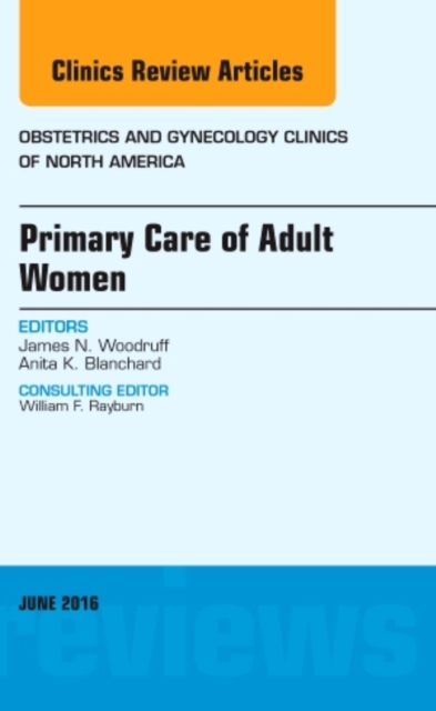 Primary Care of Adult Women, An Issue of Obstetrics and Gynecology Clinics of North America : Volume 43-2, Hardback Book