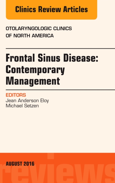 Frontal Sinus Disease: Contemporary Management, An Issue of Otolaryngologic Clinics of North America, E-Book : Frontal Sinus Disease: Contemporary Management, An Issue of Otolaryngologic Clinics of No, PDF eBook