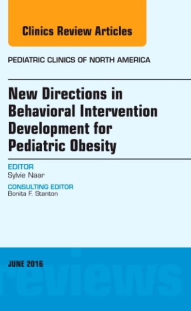 New Directions in Behavioral Intervention Development for Pediatric Obesity, An Issue of Pediatric Clinics of North America : Volume 63-3, Hardback Book