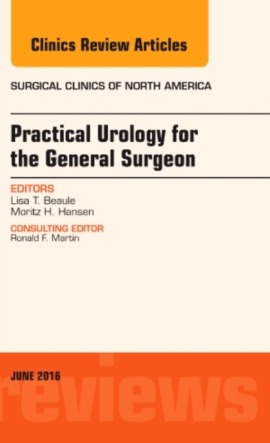 Practical Urology for the General Surgeon, An Issue of Surgical Clinics of North America : Volume 96-3, Hardback Book