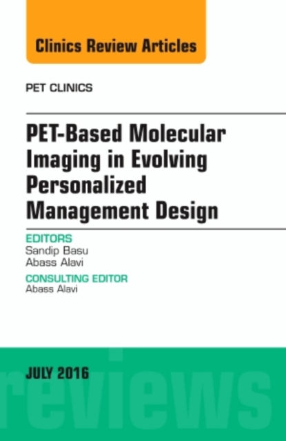 PET-Based Molecular Imaging in Evolving Personalized Management Design, An Issue of PET Clinics : Volume 11-3, Hardback Book