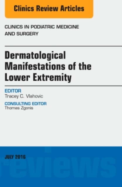 Dermatologic Manifestations of the Lower Extremity, An Issue of Clinics in Podiatric Medicine and Surgery : Volume 33-3, Hardback Book