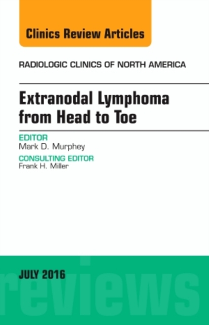 Extranodal Lymphoma from Head to Toe, An Issue of Radiologic Clinics of North America : Volume 54-4, Hardback Book