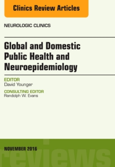 Global and Domestic Public Health and Neuroepidemiology, An Issue of Neurologic Clinics : Volume 34-4, Hardback Book