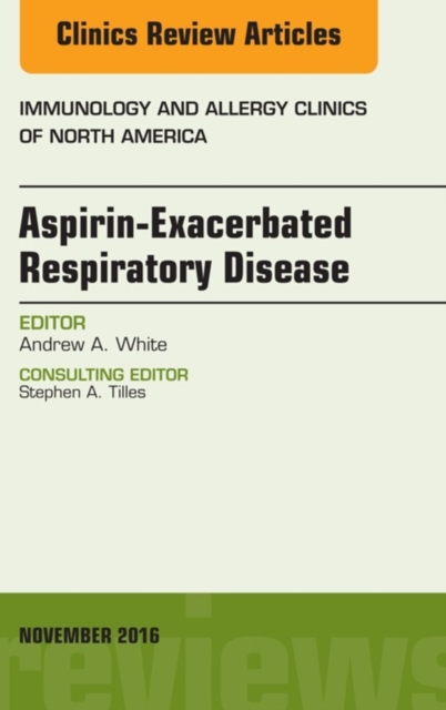 Aspirin-Exacerbated Respiratory Disease, An Issue of Immunology and Allergy Clinics of North America, EPUB eBook