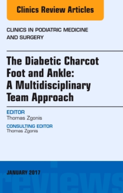 The Diabetic Charcot Foot and Ankle: A Multidisciplinary Team Approach, An Issue of Clinics in Podiatric Medicine and Surgery : Volume 34-1, Hardback Book